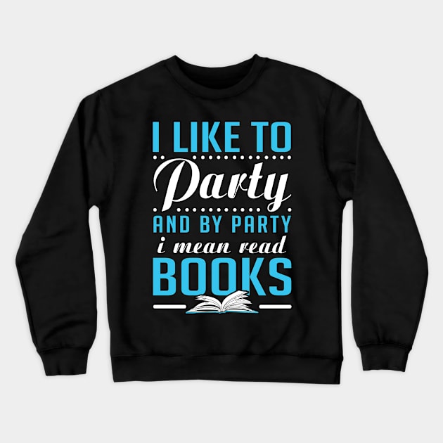 I like to Party = Read Books Crewneck Sweatshirt by KsuAnn